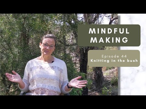 MINDFUL MAKING #44 - Knitting in the bush