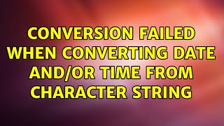 Conversion failed when converting date and/or time from character string (2 Solutions!!)