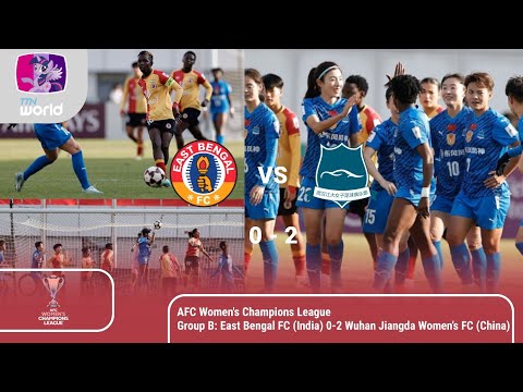 AFC Women's Champions League - Group B: East Bengal FC (India) 0-2 Wuhan Jiangda Women’s FC (China)