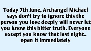 🧾Today 7th June, Archangel Michael says don't try to ignore this the person you love deeply will n..