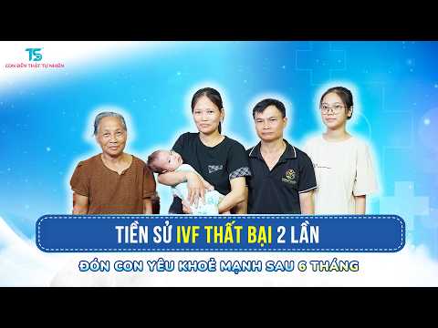 Sau 2 lần IVF thất bại, vợ chồng U50 đón con yêu tự nhiên sau 6 tháng