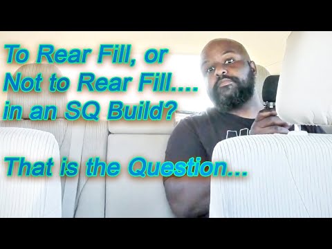 To Rear Fill, or Not to Rear Fill...in an SQ Build?  That is the question, and I have the Answer...
