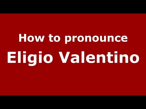 How to pronounce Eligio Valentino (Italian/Italy)  - PronounceNames.com