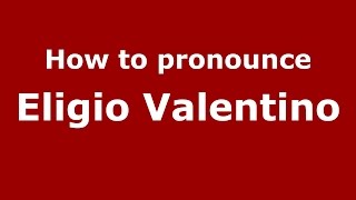 How to pronounce Eligio Valentino