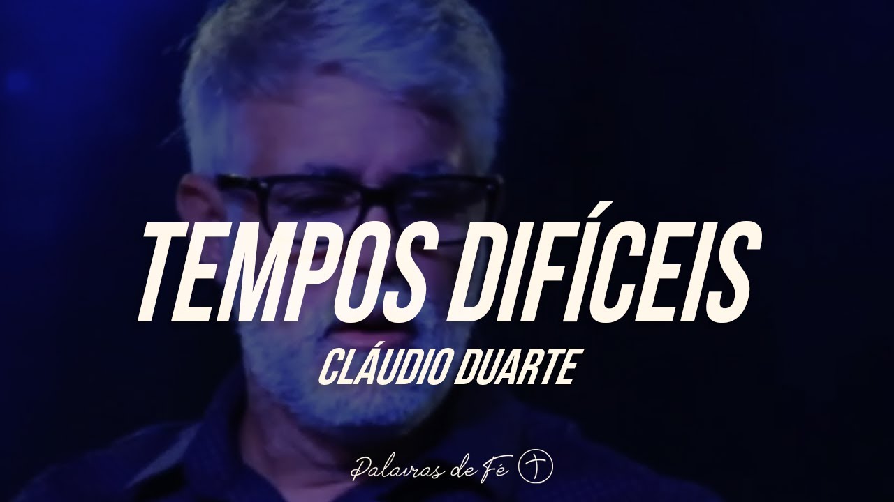 Cláudio Duarte - Tempos difíceis | Palavras de Fé