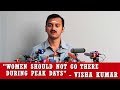 Women Should Not Go There During Peak Days Visha Kumar
