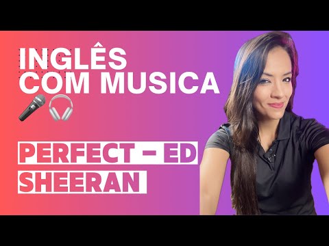 Inglês com música - Perfect (Ed Sheeran)