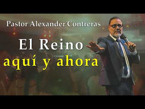 El Reino aquí y ahora. Predíca: Pr. Alexander Contreras. 27-09-26