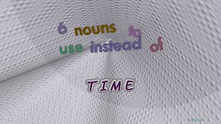 time - 8 nouns which are synonym of time (sentence examples)