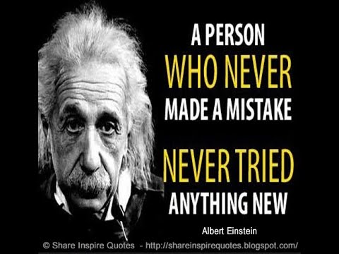 A person who never made a mistake never tried anything new. ~Albert Einstein