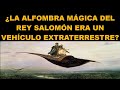 El Misterio De La Alfombra Mágica Del Rey Salomón Era Un Vehículo Extraterrestre