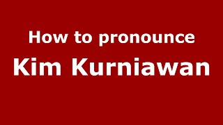 How to pronounce Kim Kurniawan
