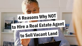 4 Reasons Why Not to Hire an Agent to Sell Vacant Land