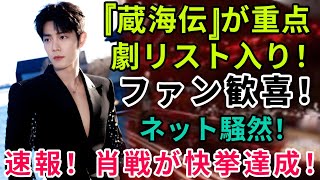 肖戦に再び朗報！『蔵海伝』重点ドラマ選出で期待爆発、放送前から全網熱狂の理由とは？