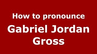How to pronounce Gabriel Jordan Gross