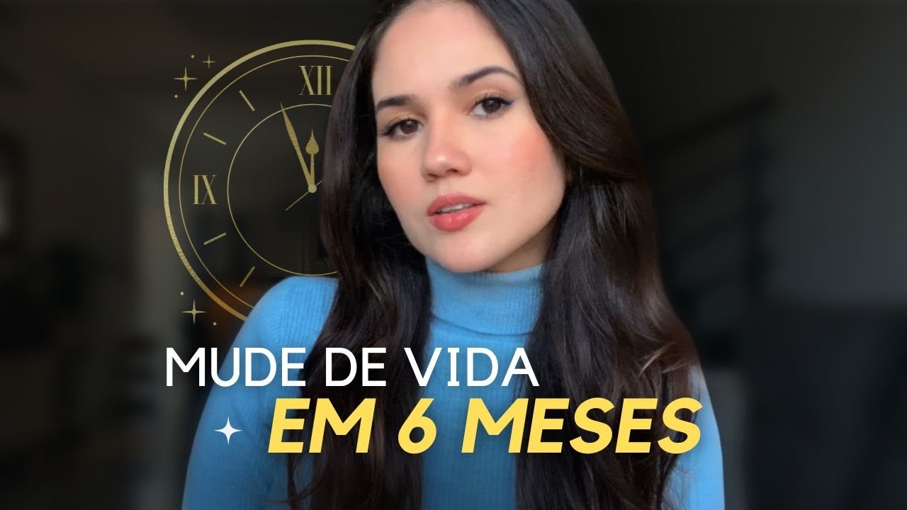 Como MUDAR completamente de VIDA nos próximos 6 MESES