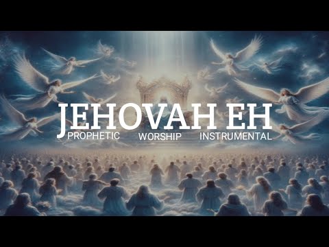 JEHOVAH EH || 1 HOUR PROPHETIC WORSHIP INSTRUMENTAL.