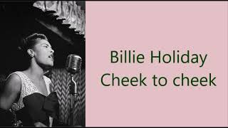 Billie Holiday        Cheek to cheek     +   lyrics