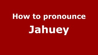 How to pronounce Jahuey