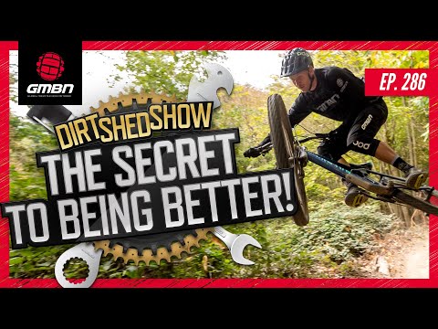The Secret To Being A Better Mountain Biker | Dirt Shed Show Ep. 286