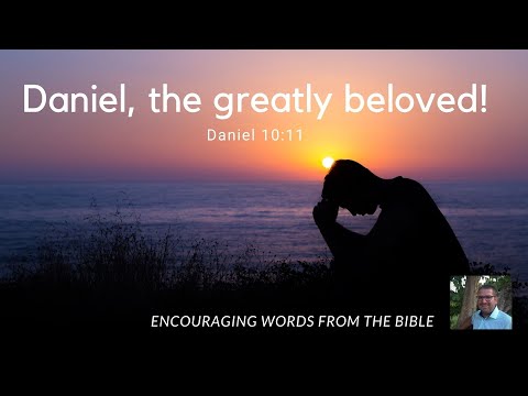 DANIEL, the GREATLY BELOVED / Daniel 10:11