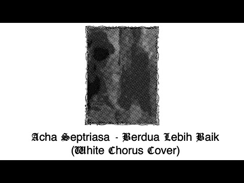 Acha Septriasa - Berdua Lebih Baik (White Chorus Cover)