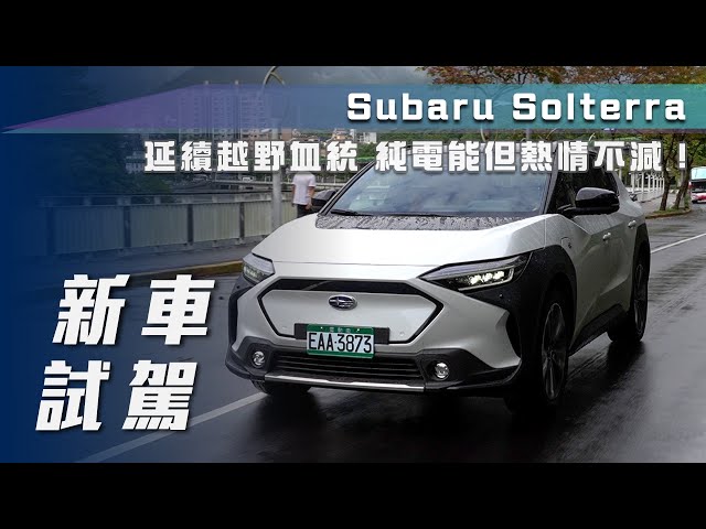 【新車試駕】Subaru Solterra｜延續越野血統  純電能但熱情不減