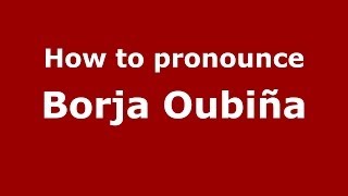 How to pronounce Borja Oubiña