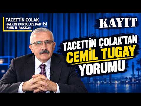 KAYIT ÖZEL BÖLÜM 10 - HALKIN KURTULUŞ PARTİSİ İZMİR İL BAŞKANI TACETTİN ÇOLAK'TAN CEMİL TUGAY YORUMU