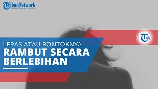 Alopesia, Lepas atau Rontoknya Rambut secara Berlebihan