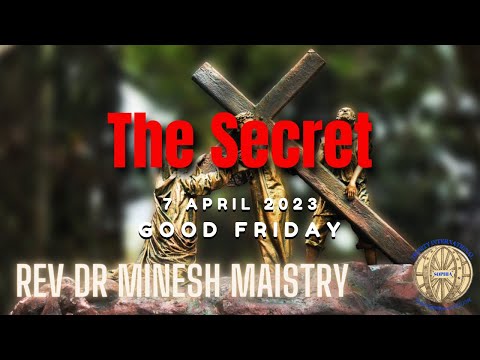 THE SECRET (Good Friday Sermon: 07 April 2023) - REV DR MINESH MAISTRY