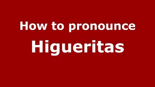 How to pronounce Higueritas