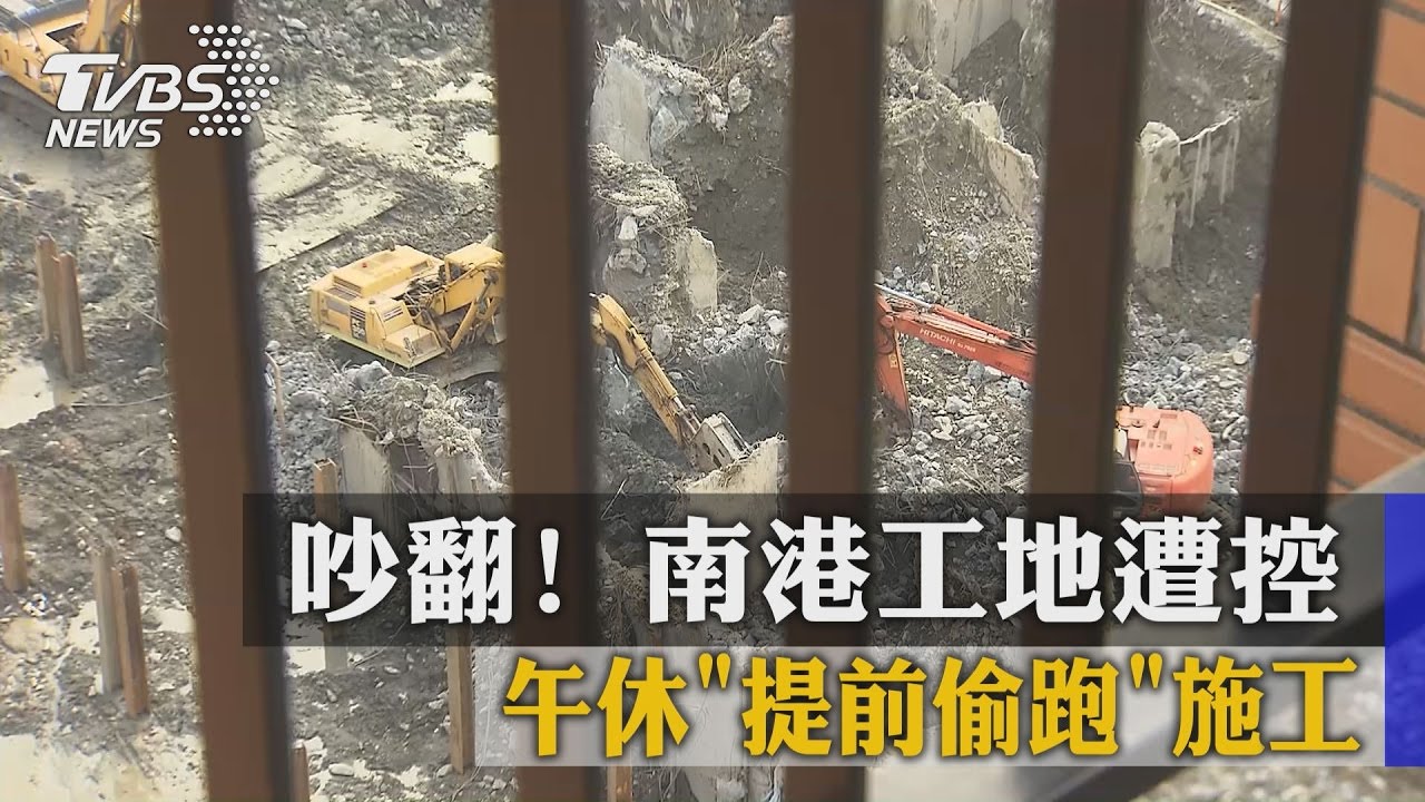 吵翻！南港工地遭控　午休「提前偷跑」施工