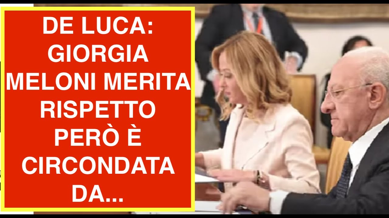 DE LUCA: GIORGIA MELONI MERITA RISPETTO PERÒ È CIRCONDATA DA...