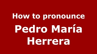 How to pronounce Pedro María Herrera