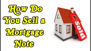 How do you sell a mortgage note land contract deed of trust?