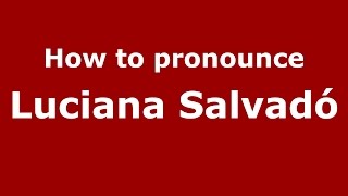 How to pronounce Luciana Salvadó