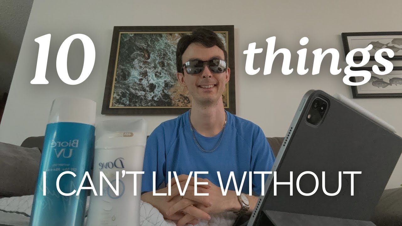 10 Things That I Can't Live Without