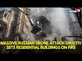 Massive Russian Drone Attack On Kyiv Sets Several Buildings On Fire N18G World News18 Live