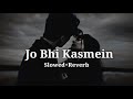 Jo Bhi Kasmein Slowed Reverb