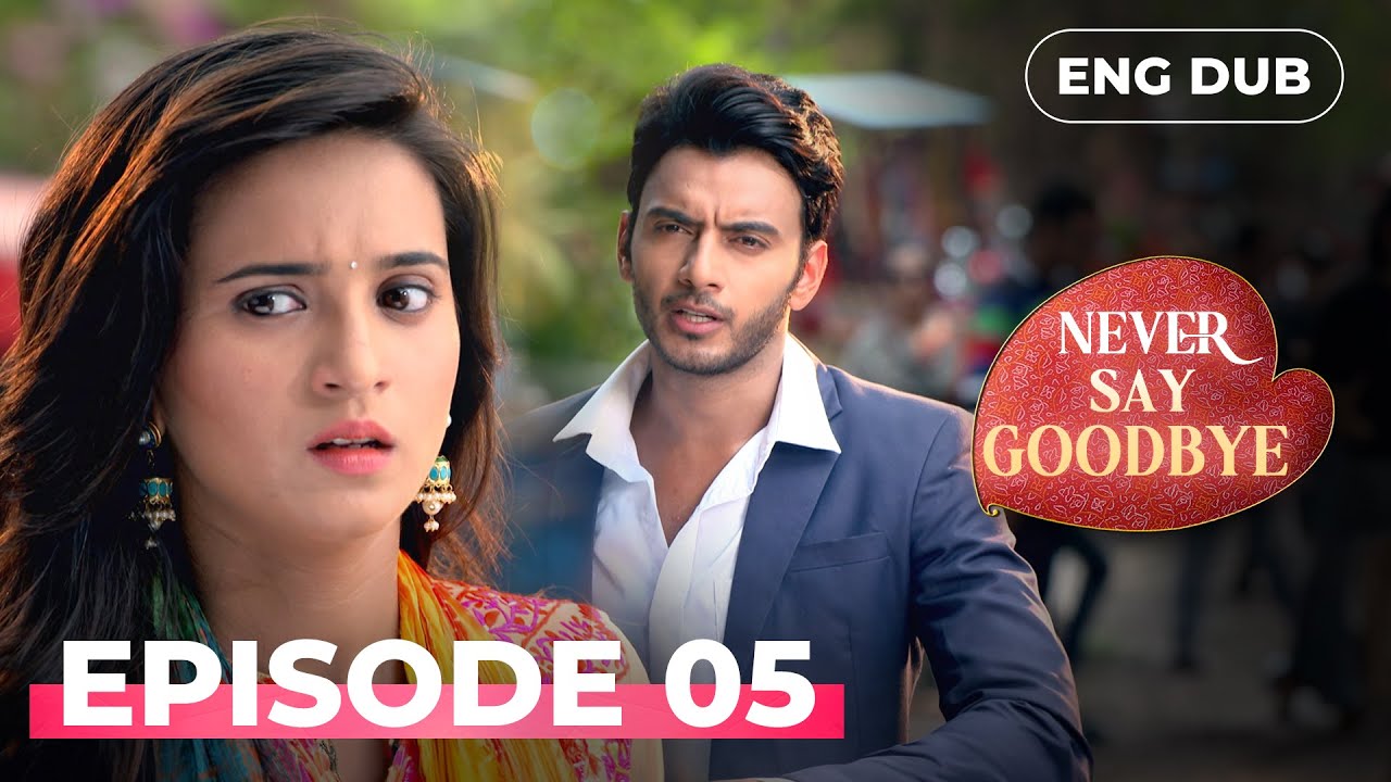 NEVER SAY GOODBYE — Full Episode 05 | Indian Series in English Dubbed | Indian Drama