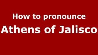 How to pronounce Athens Of Jalisco