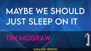 Maybe We Should Just Sleep On It - Tim McGraw (KARAOKE)