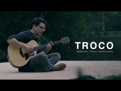 Paulo Cesar Baruk - Troco (Acústico)