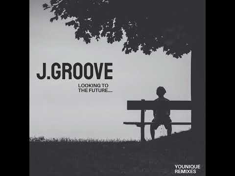 J. GROOVE - LOOKING TO THE FUTURE - YOUNIQUE REMIXES 2015 