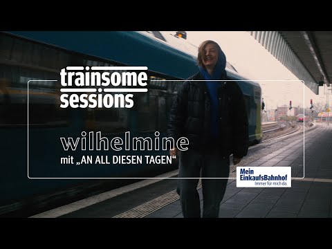 trainsome sessions - Wilhelmine mit „an all diesen tagen“