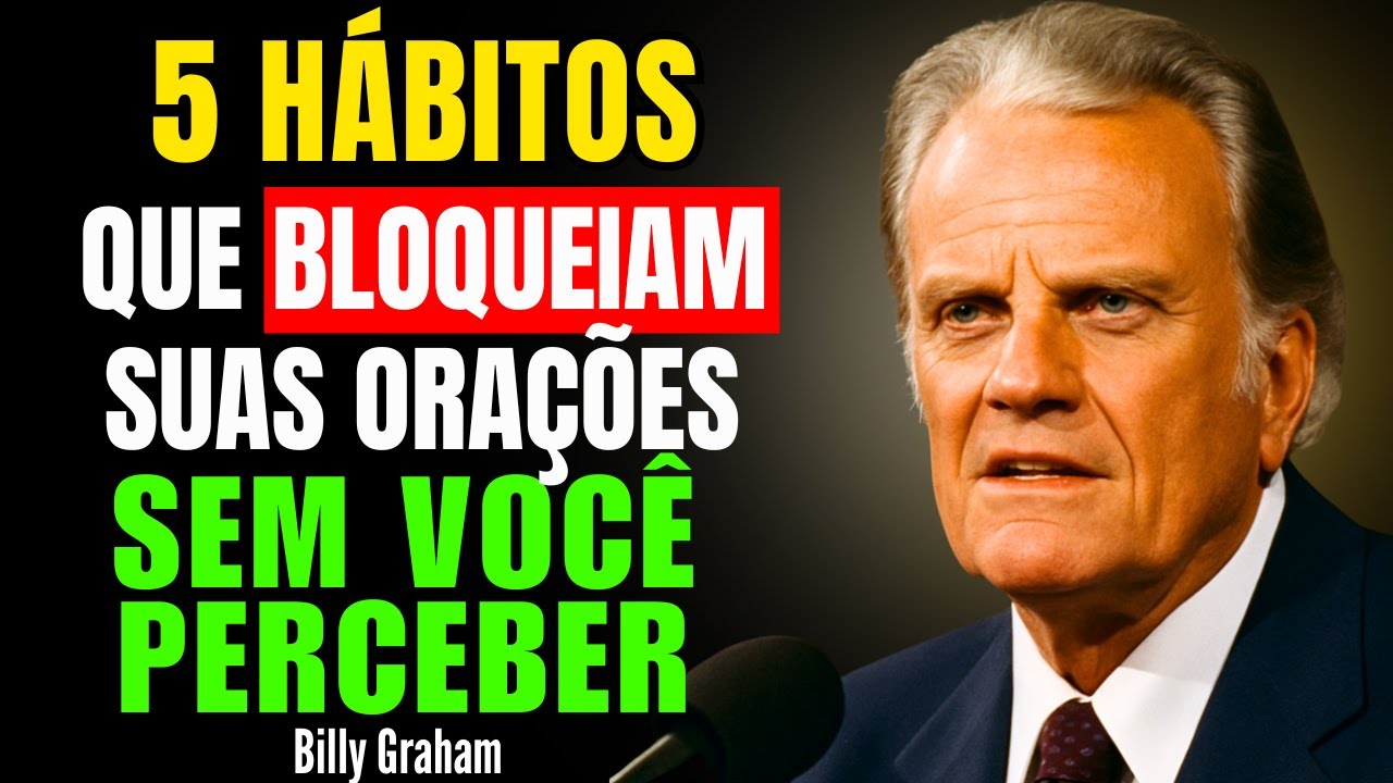 5 HÁBITOS QUE BLOQUEIAM SUAS ORAÇÕES SEM VOCÊ PERCEBER – BILLY GRAHAM