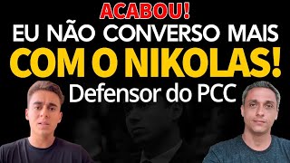 ACABOU! EU NÃO CONVERSO MAIS  COM O NIKOLAS! Não ando com defensores do PCC e CV