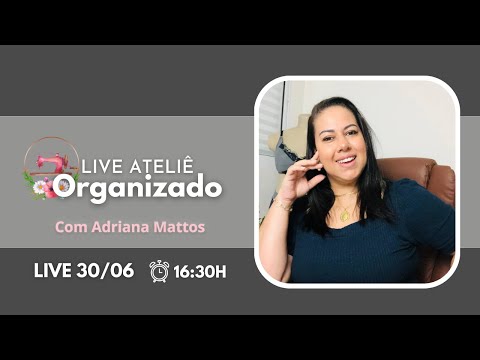 LIVE ATELIÊ ORGANIZADO / COM ADRIANA MATTOS