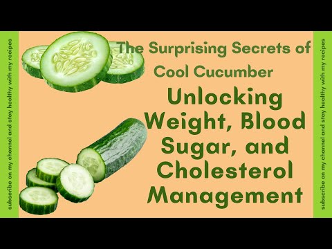 The Surprising Secrets of Cool Cucumber: Unlocking Weight, Blood Sugar, and Cholesterol Management